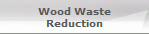 Wood Waste
Reduction